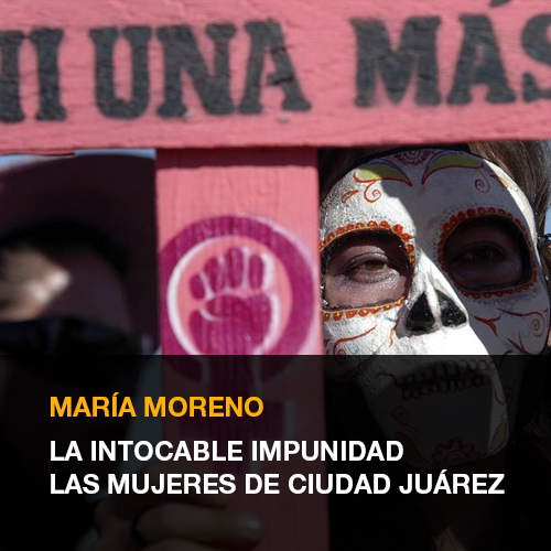 LA INTOCABLE IMPUNIDAD, Las Mujeres de Ciudad Juarez